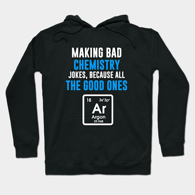 Making Bad Chemistry Jokes, Because All Good Ones Are Gone Hoodie by Bhagila